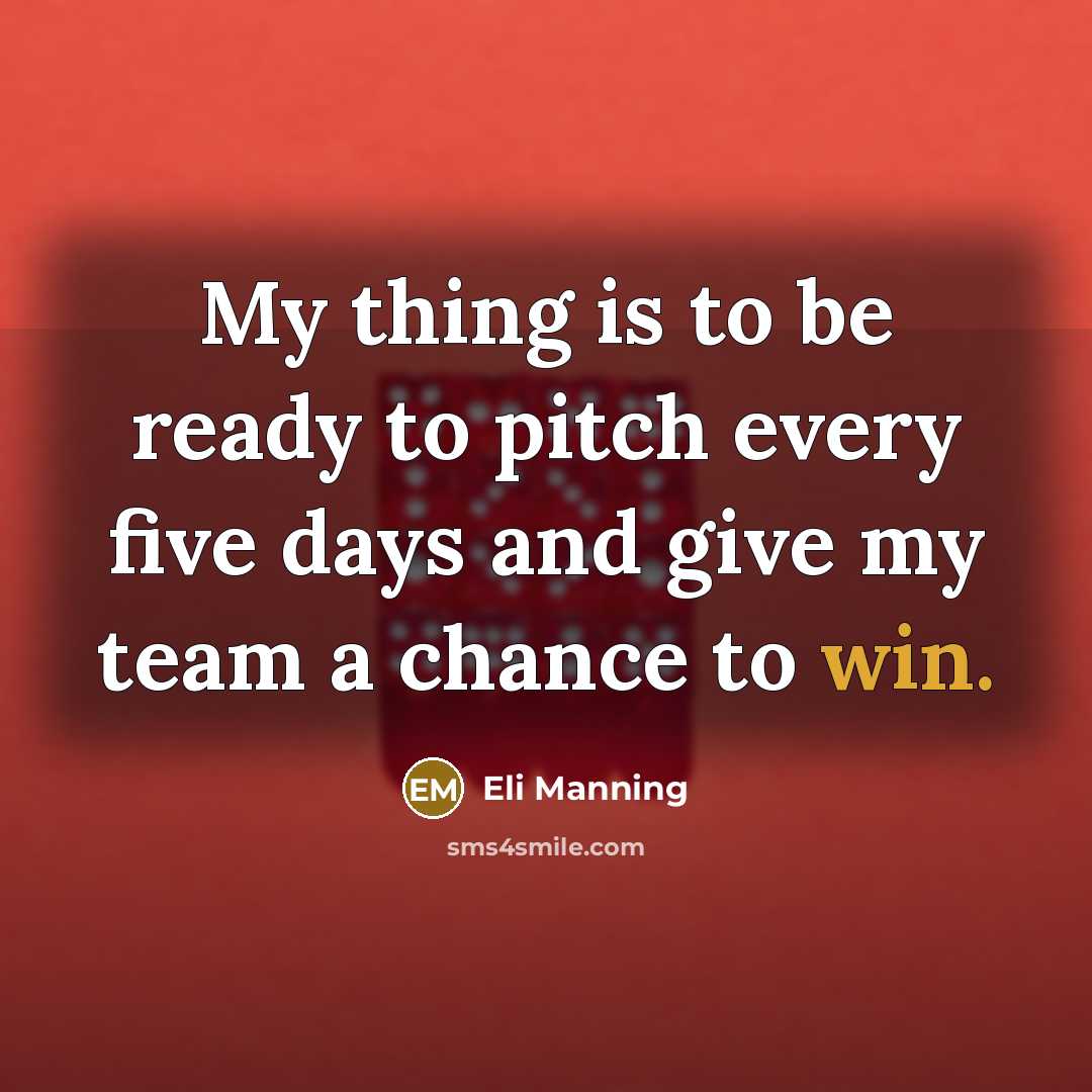 “My thing is to be ready to pitch every five…” quote by Eli Manning