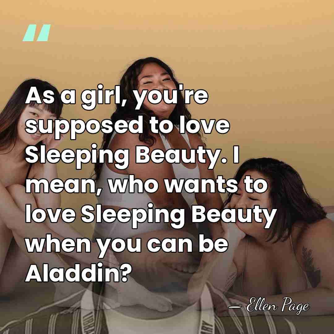 As a girl, you're supposed to love Sleeping Beauty. I mean, who&hellip; - Ellen Page