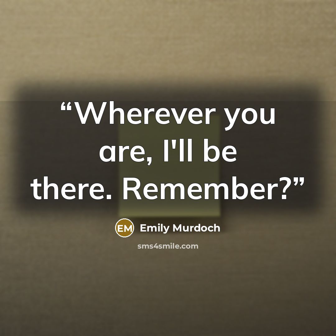 “Wherever you are, I'll be there. Remember?” quote by Emily Murdoch