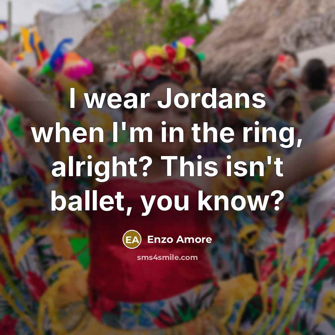 “I wear Jordans when I'm in the ring, alright? This…” quote by Enzo Amore