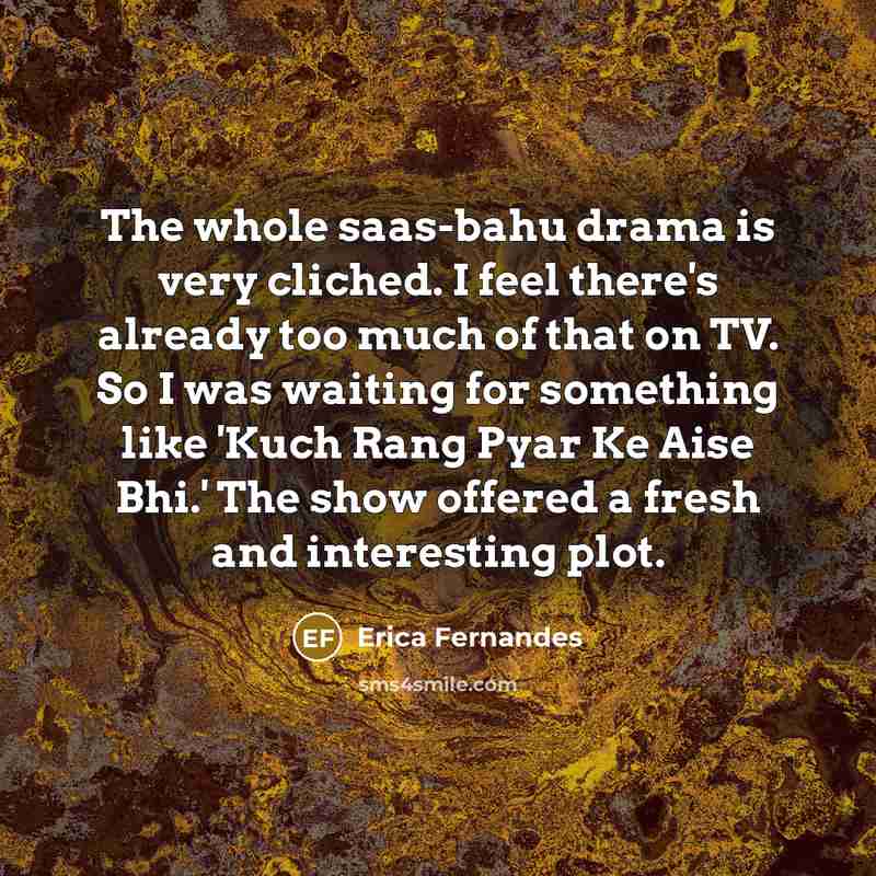 “The whole saas-bahu drama is very cliched. I feel there's…” quote by Erica Fernandes