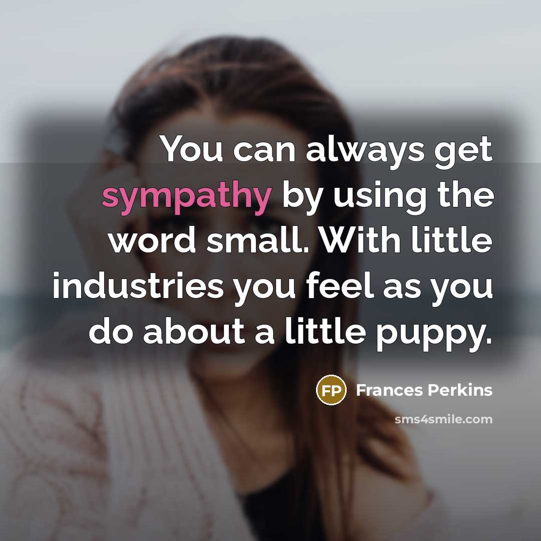 “You can always get sympathy by using the word small.…” quote by Frances Perkins