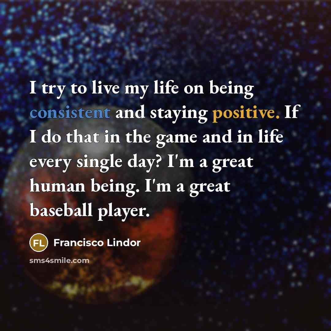 “I try to live my life on being consistent and…” quote by Francisco Lindor