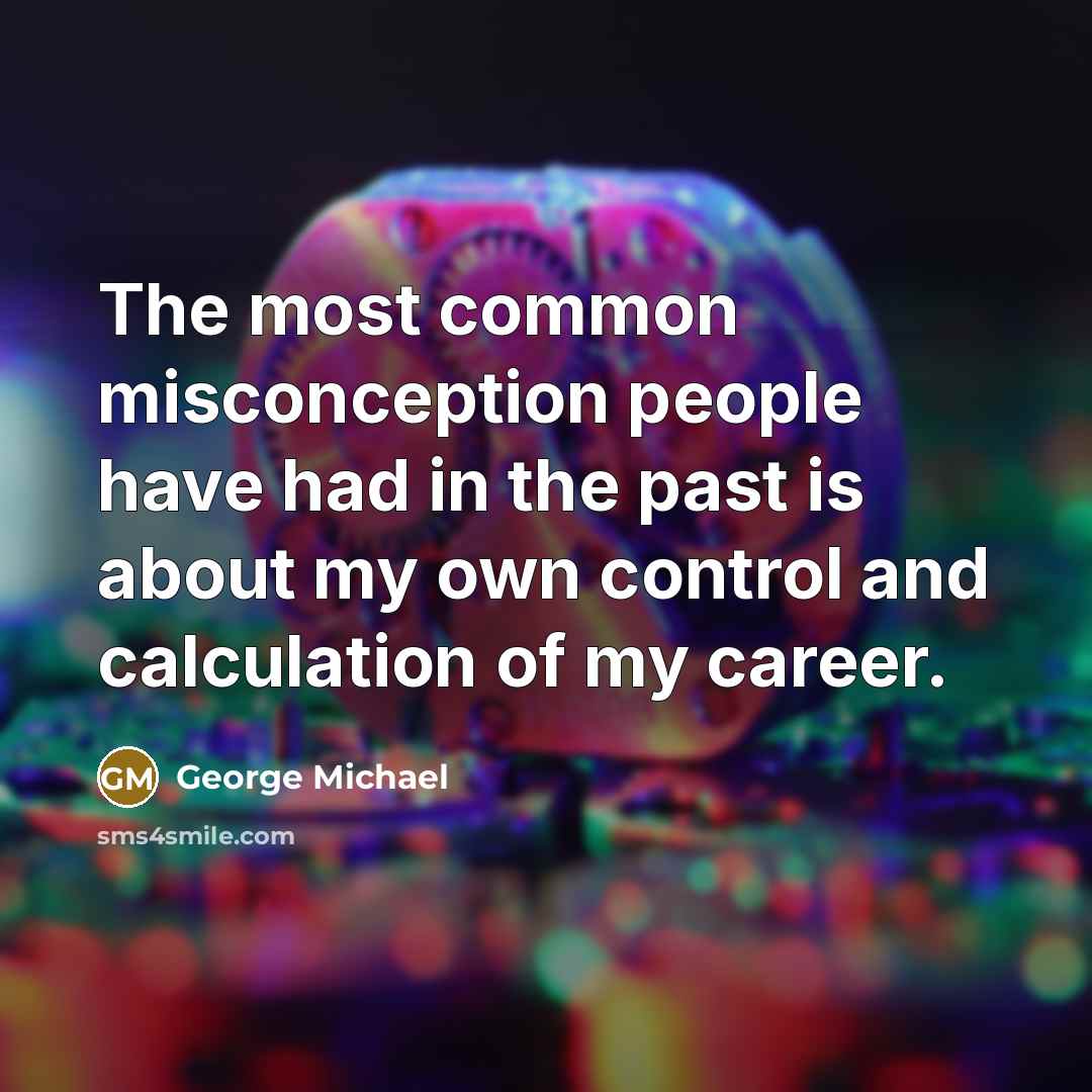 “The most common misconception people have had in the past…” quote by George Michael