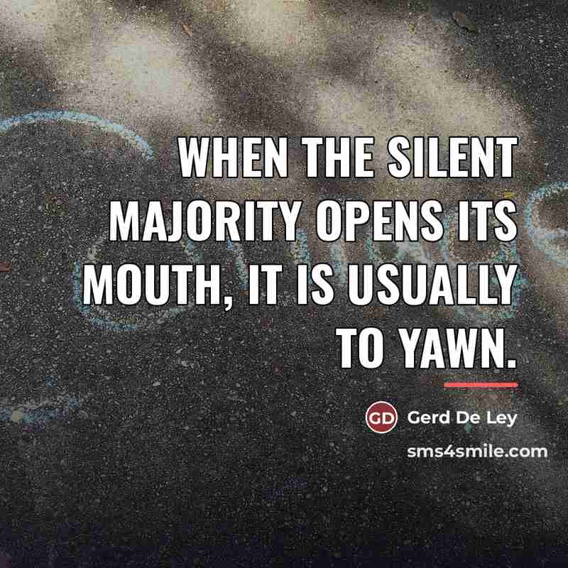 “When the silent majority opens its mouth, it is usually…” quote by Gerd de Ley