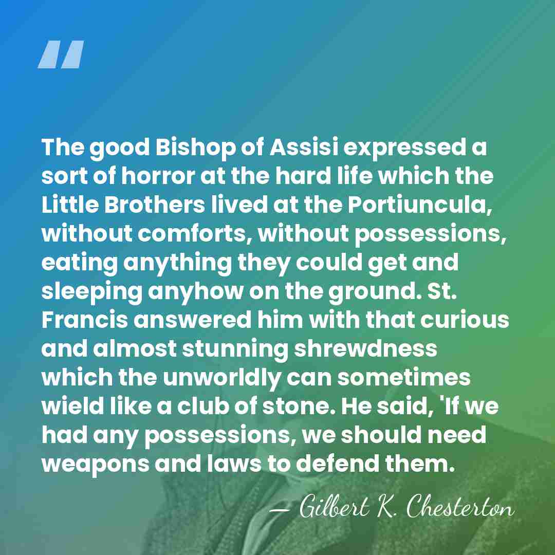 The good Bishop of Assisi expressed a sort of horror at the&hellip; - Gilbert K. Chesterton