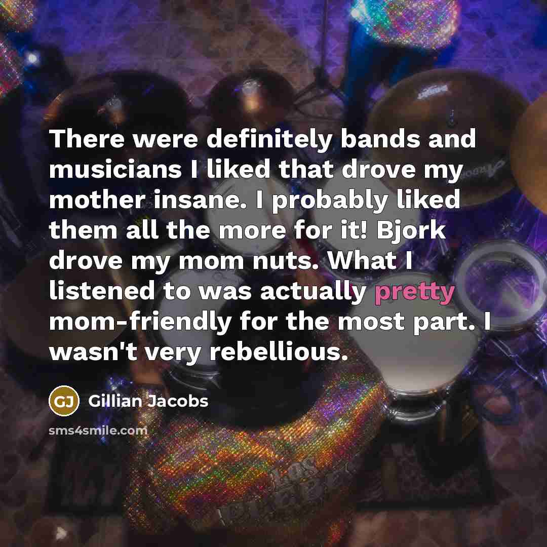 “There were definitely bands and musicians I liked that drove…” quote by Gillian Jacobs