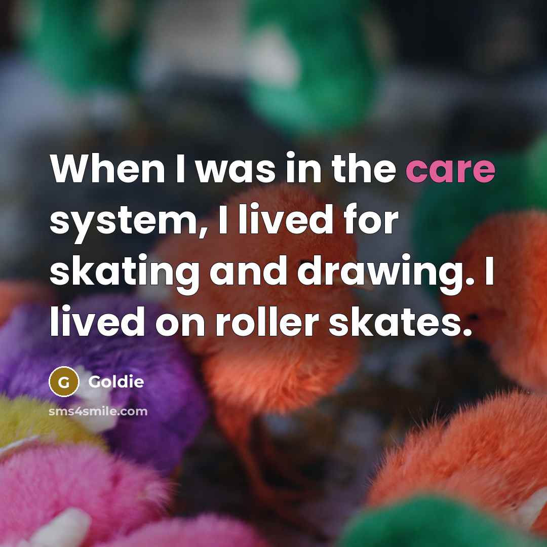 “When I was in the care system, I lived for…” quote by Goldie