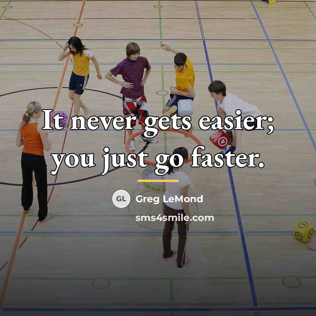 “It never gets easier; you just go faster.…” quote by Greg LeMond
