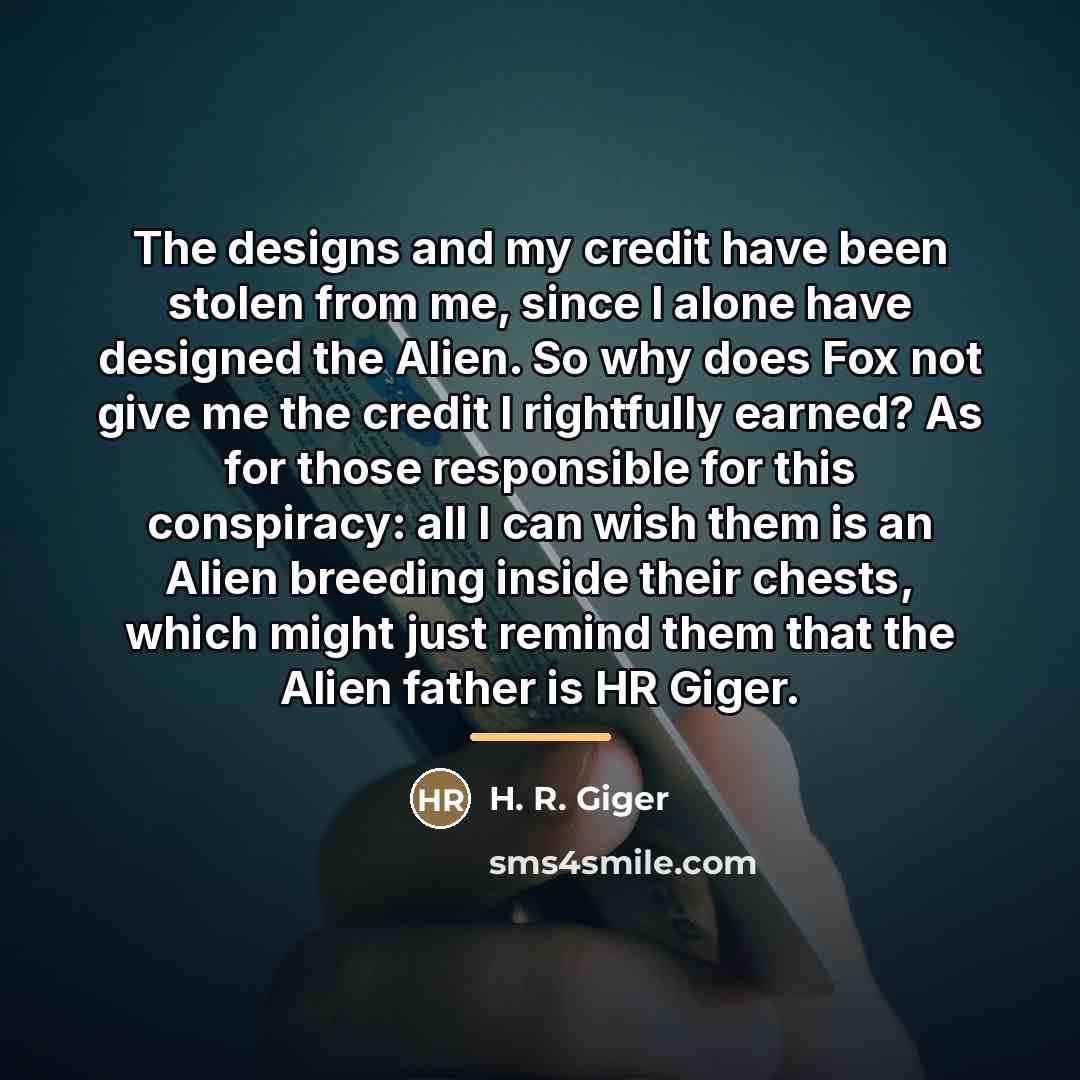 “The designs and my credit have been stolen from me,…” quote by H. R. Giger