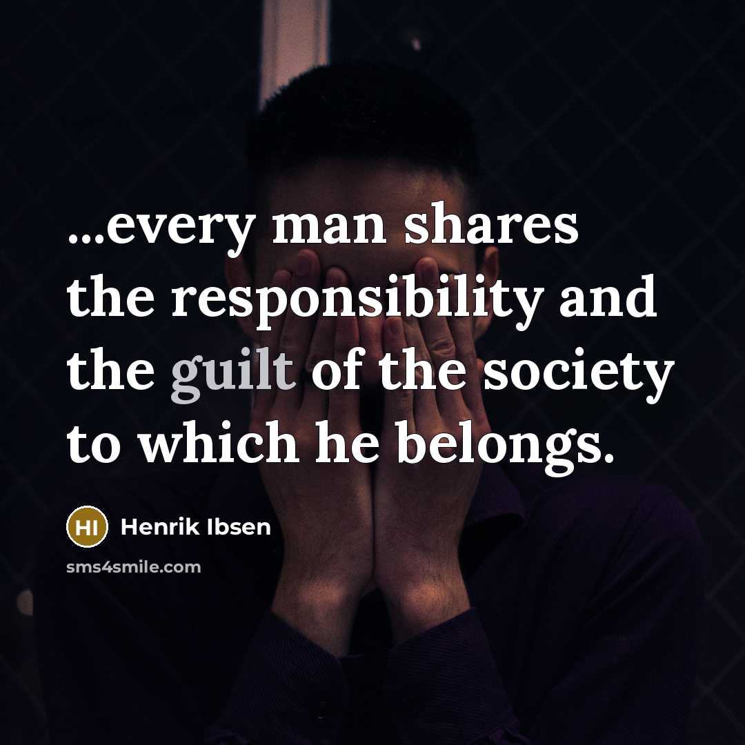 “...every man shares the responsibility and the guilt of the…” quote by Henrik Ibsen