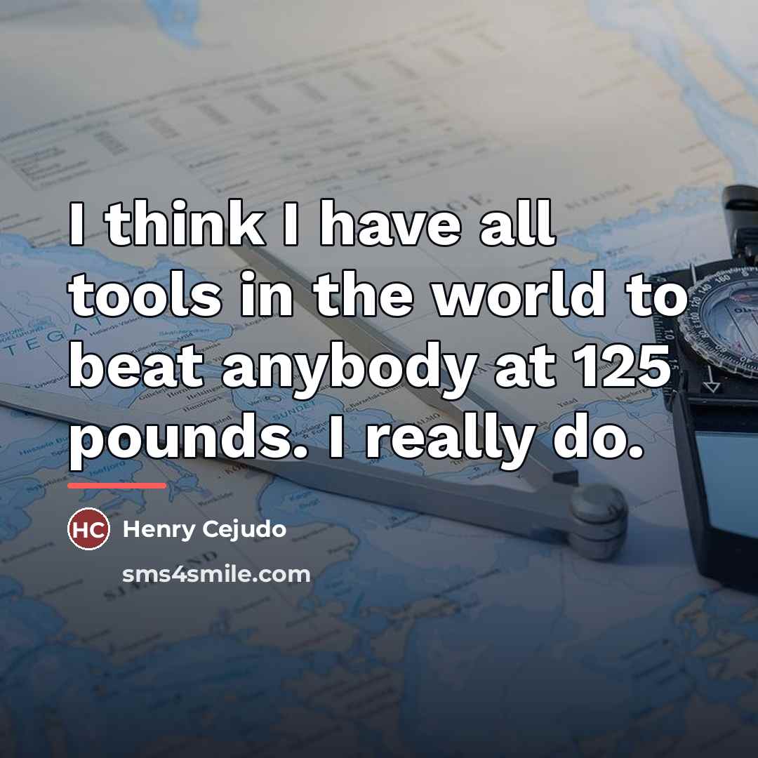 “I think I have all tools in the world to…” quote by Henry Cejudo