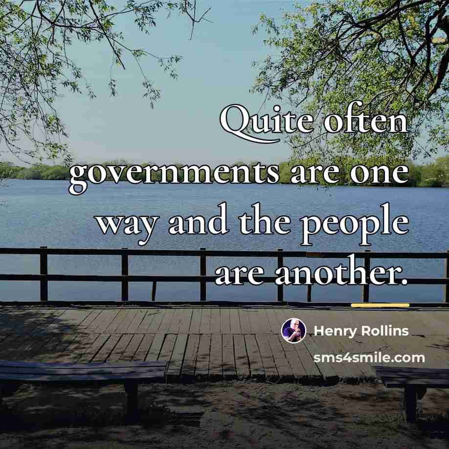 “Quite often governments are one way and the people are…” quote by Henry Rollins
