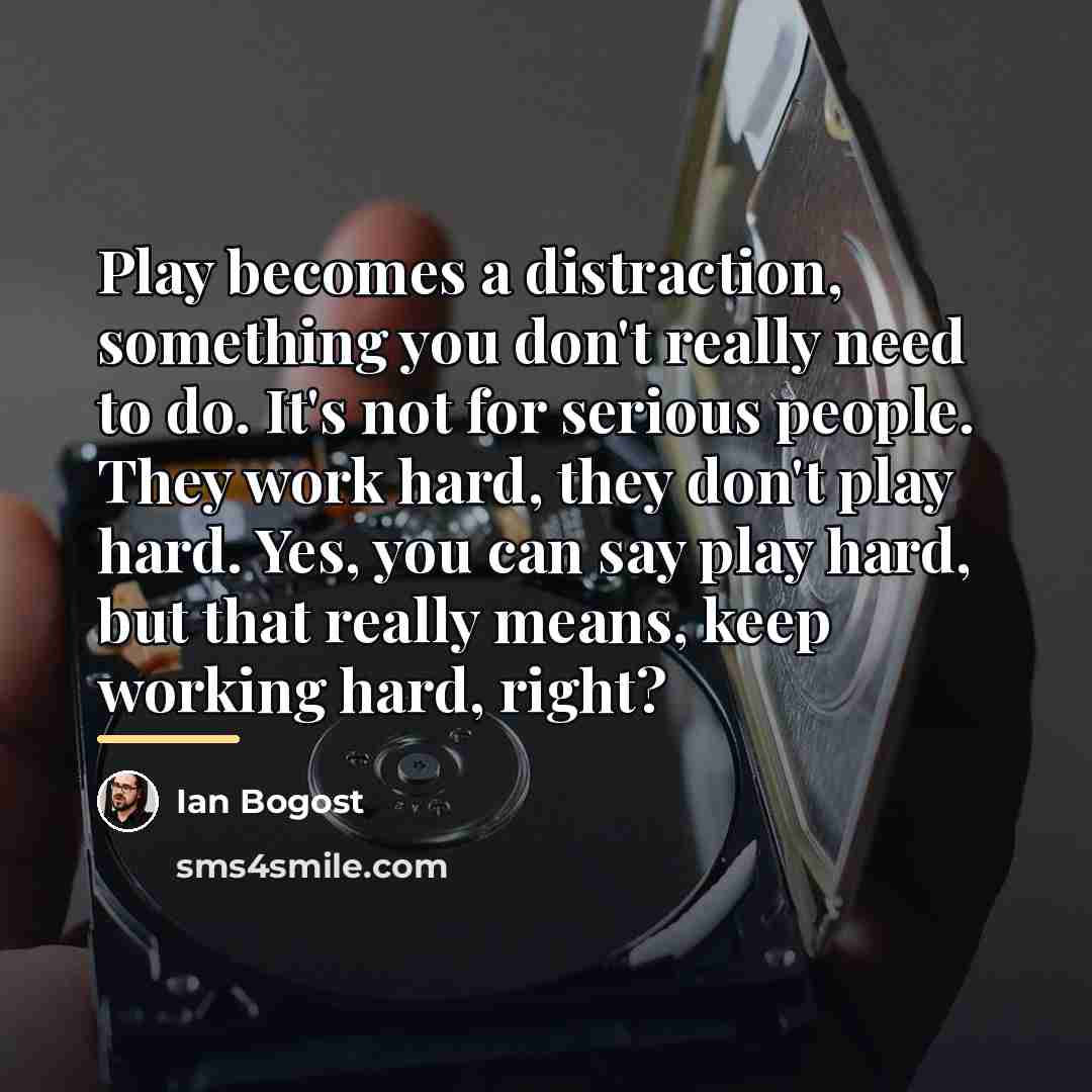 “Play becomes a distraction, something you don't really need to…” quote by Ian Bogost