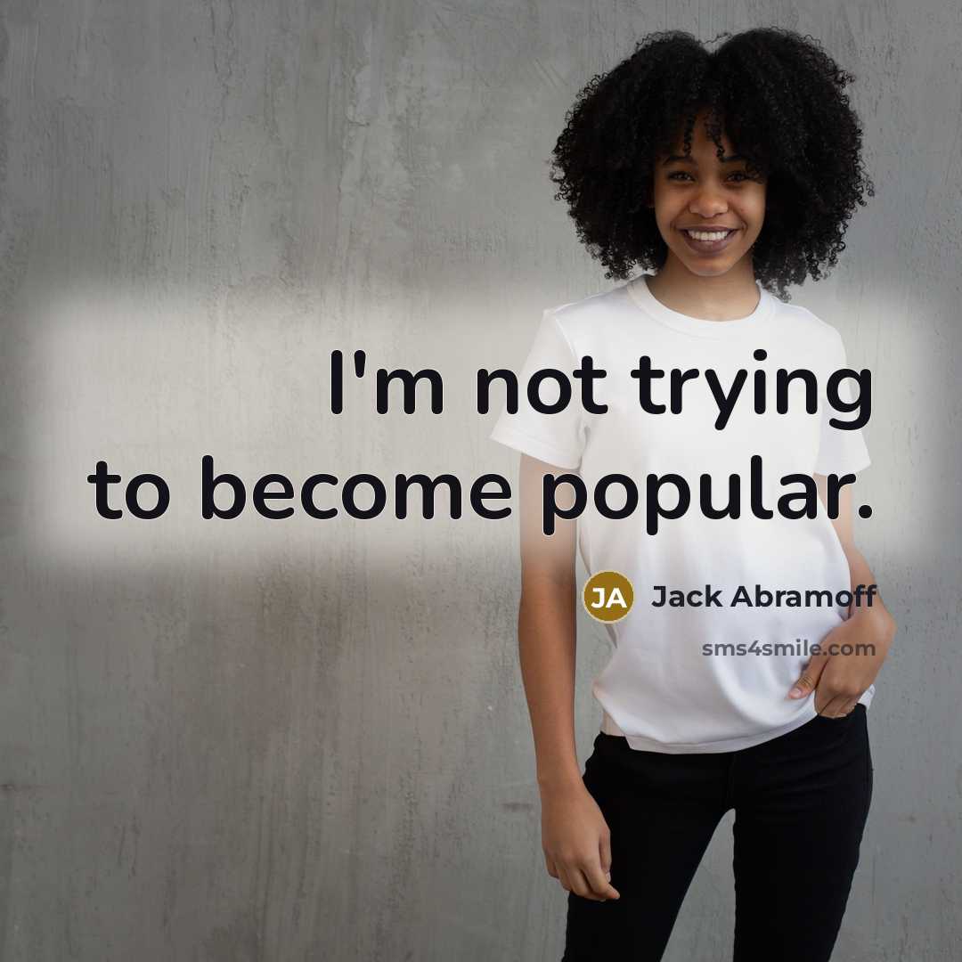 “I'm not trying to become popular.…” quote by Jack Abramoff