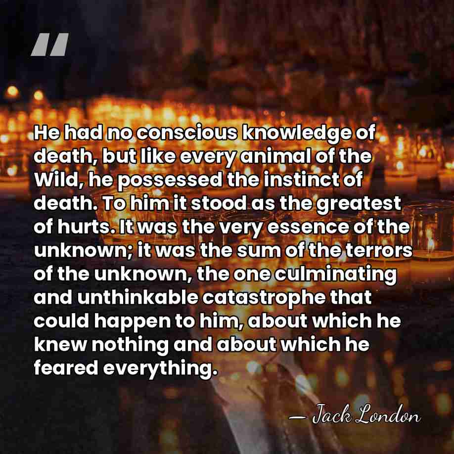He had no conscious knowledge of death, but like every animal of&hellip; - Jack London