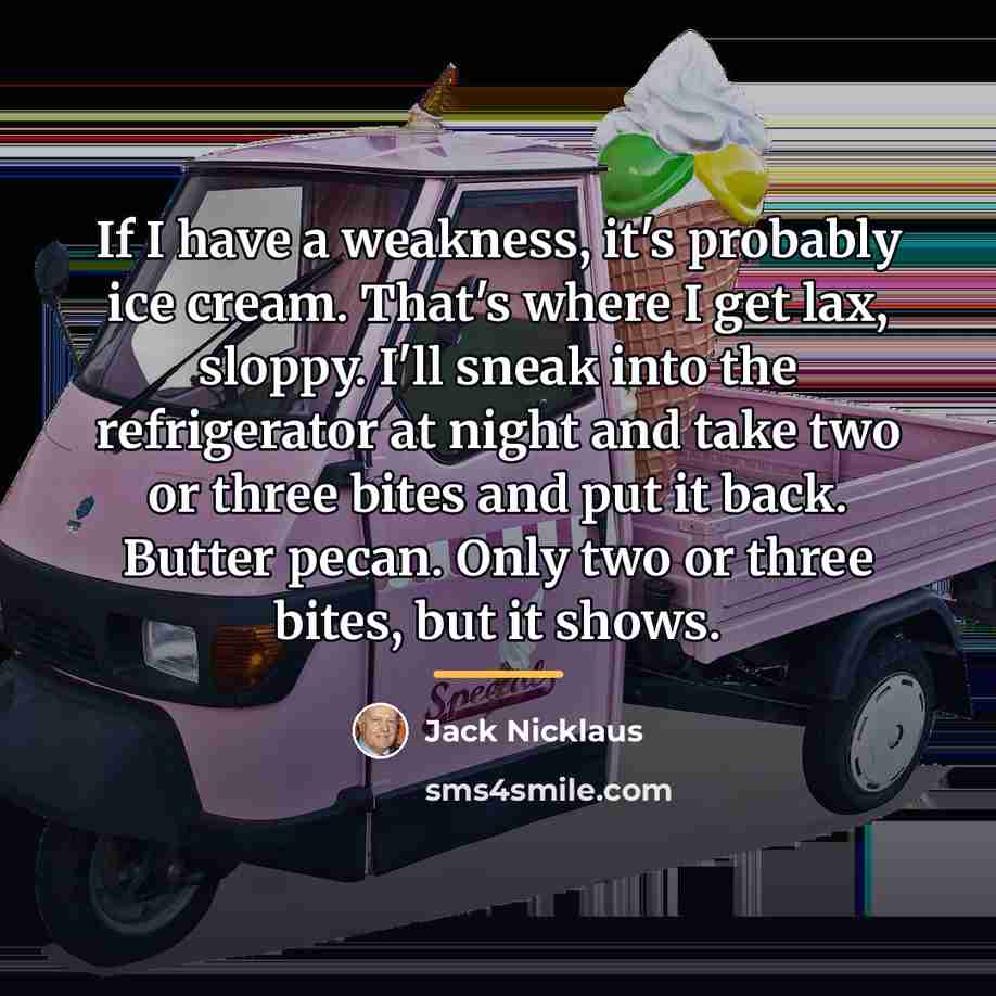 “If I have a weakness, it's probably ice cream. That's…” quote by Jack Nicklaus