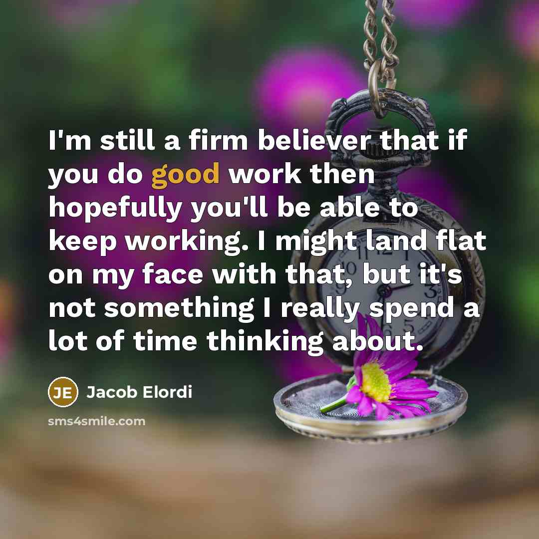 “I'm still a firm believer that if you do good…” quote by Jacob Elordi