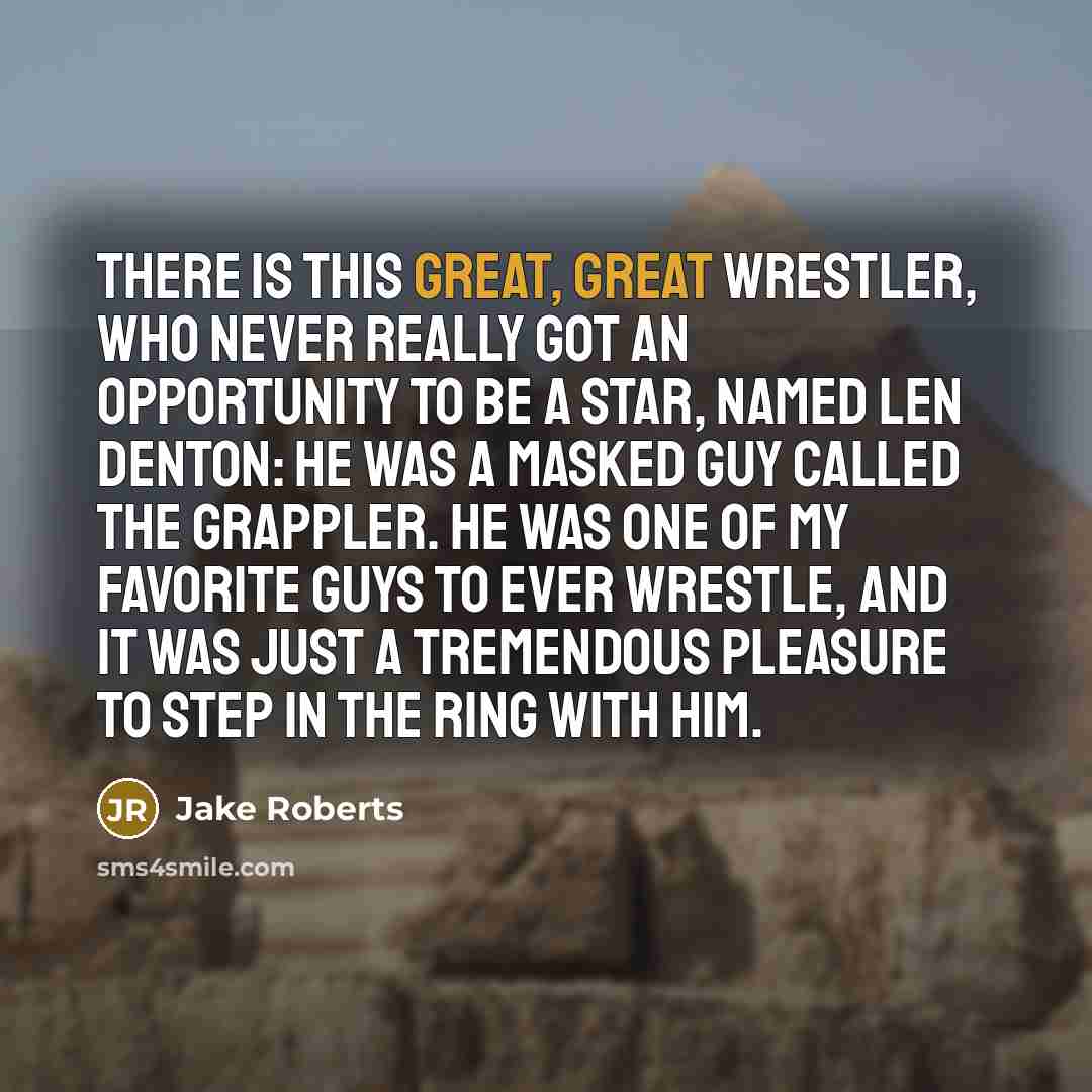 “There is this great, great wrestler, who never really got…” quote by Jake Roberts