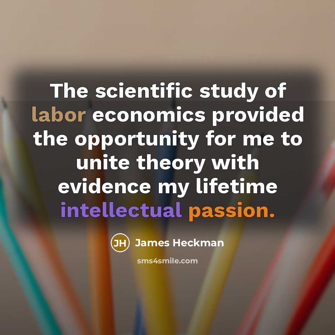 “The scientific study of labor economics provided the opportunity for…” quote by James Heckman