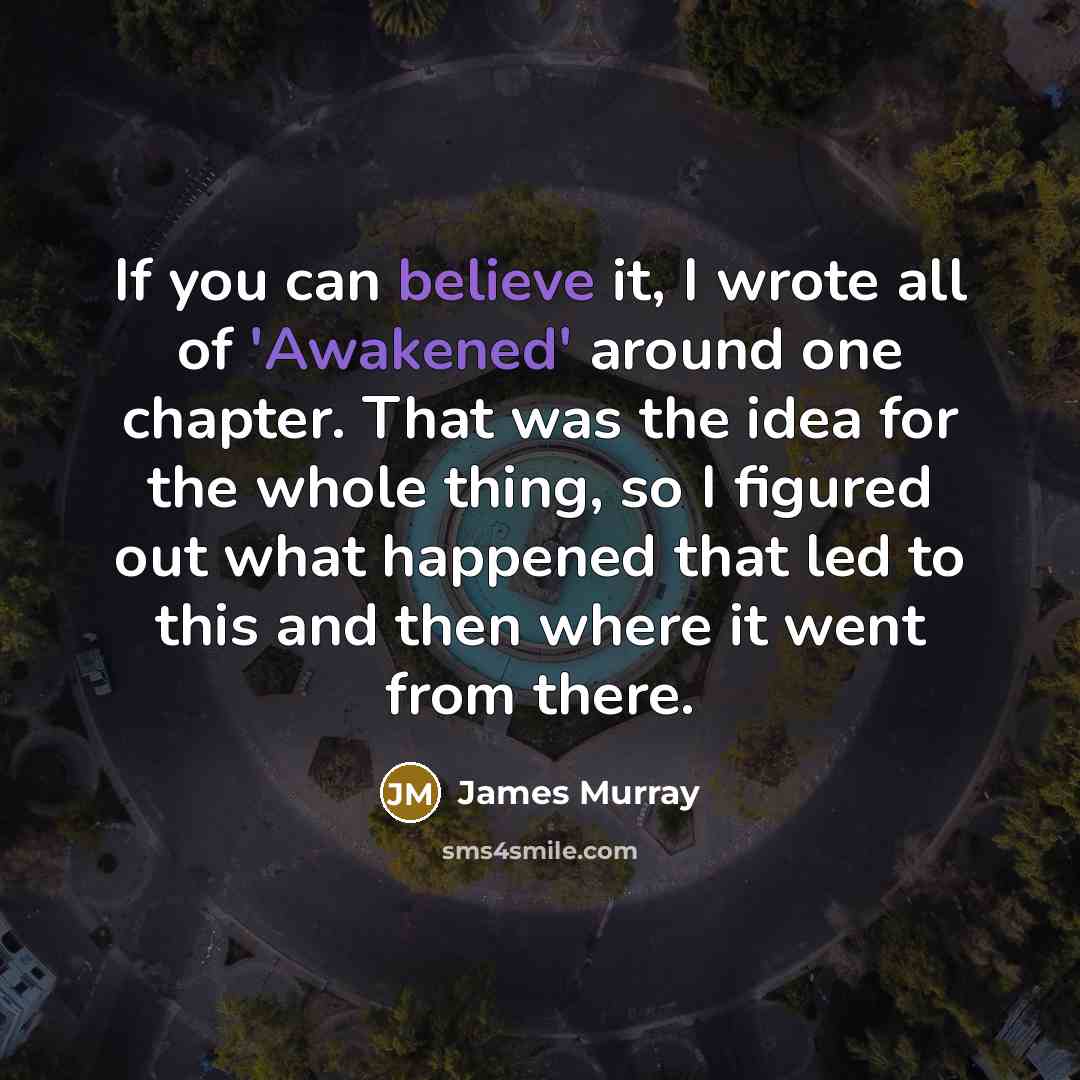 “If you can believe it, I wrote all of 'Awakened'…” quote by James Murray