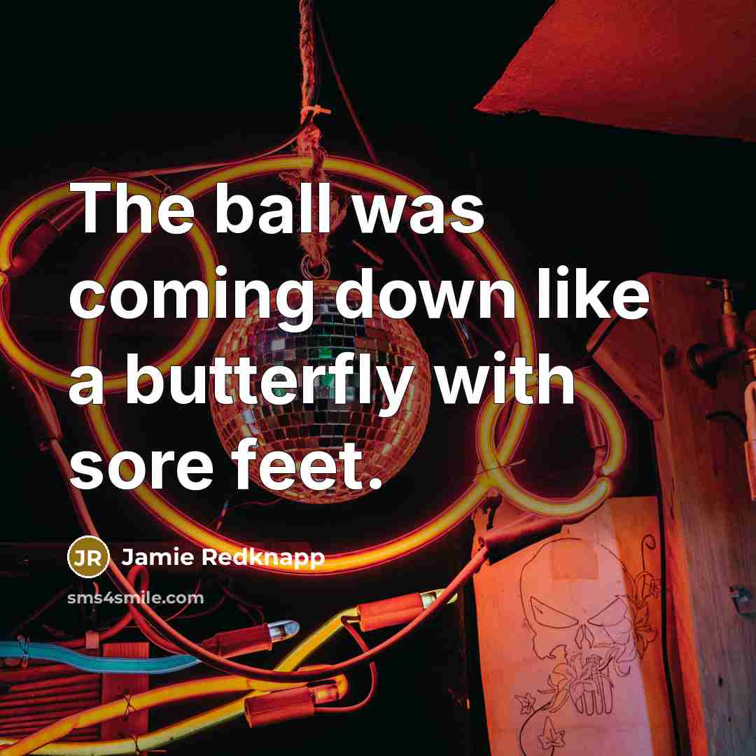 “The ball was coming down like a butterfly with sore feet.” quote by Jamie Redknapp