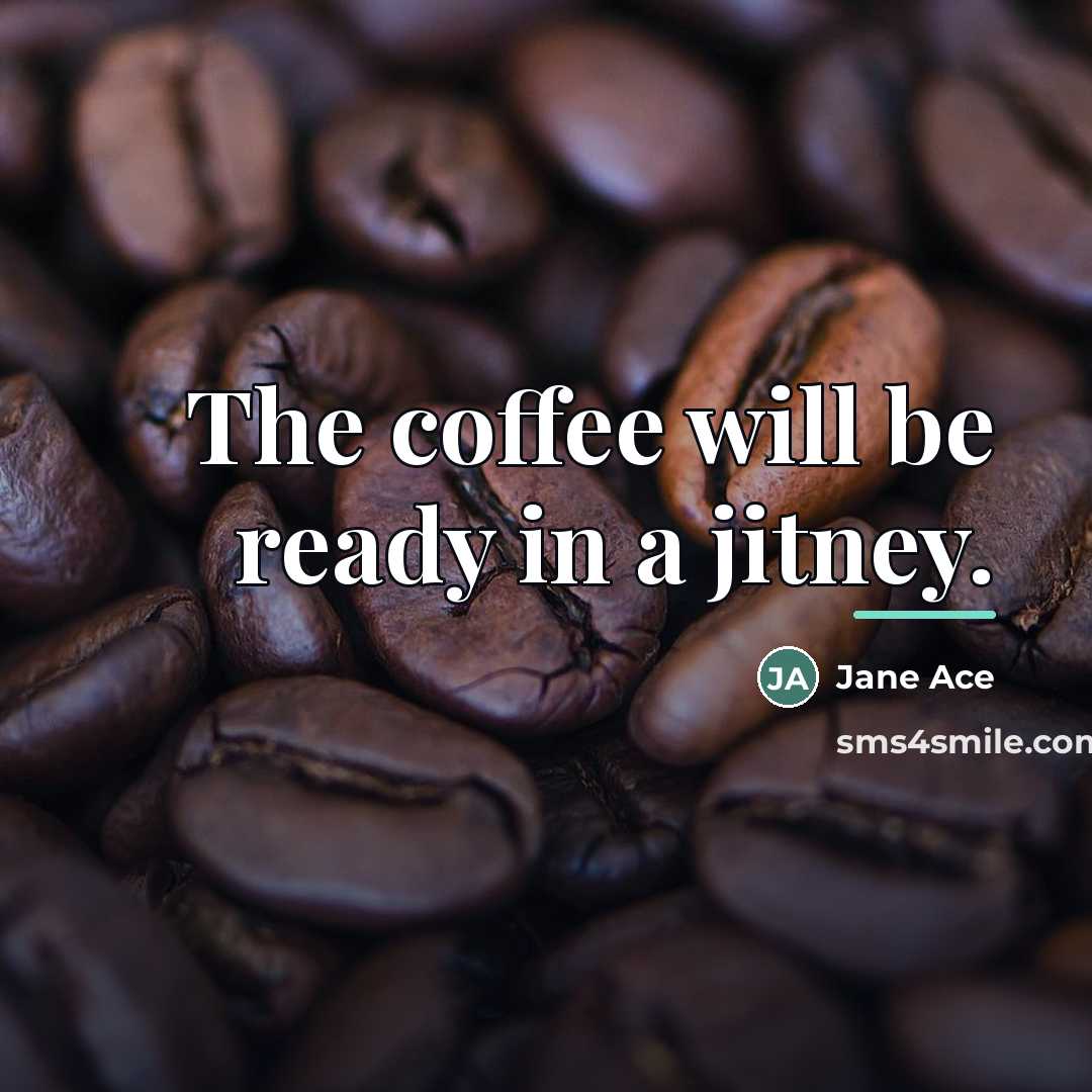 “The coffee will be ready in a jitney.…” quote by Jane Ace