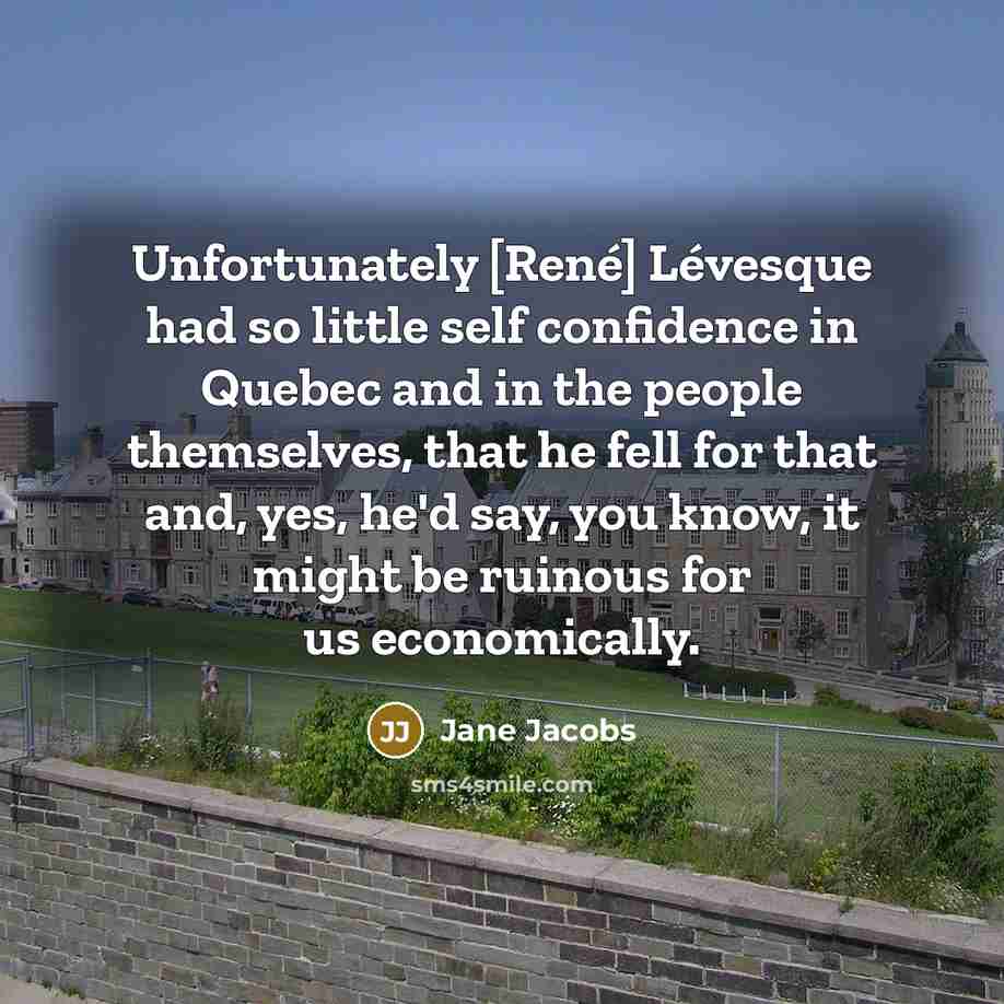 “Unfortunately [René] Lévesque had so little self confidence in Quebec…” quote by Jane Jacobs