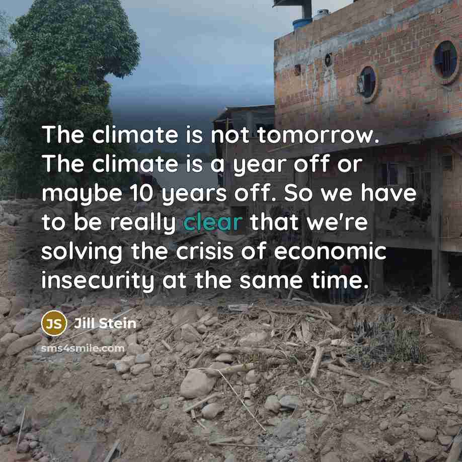 “The climate is not tomorrow. The climate is a year…” quote by Jill Stein