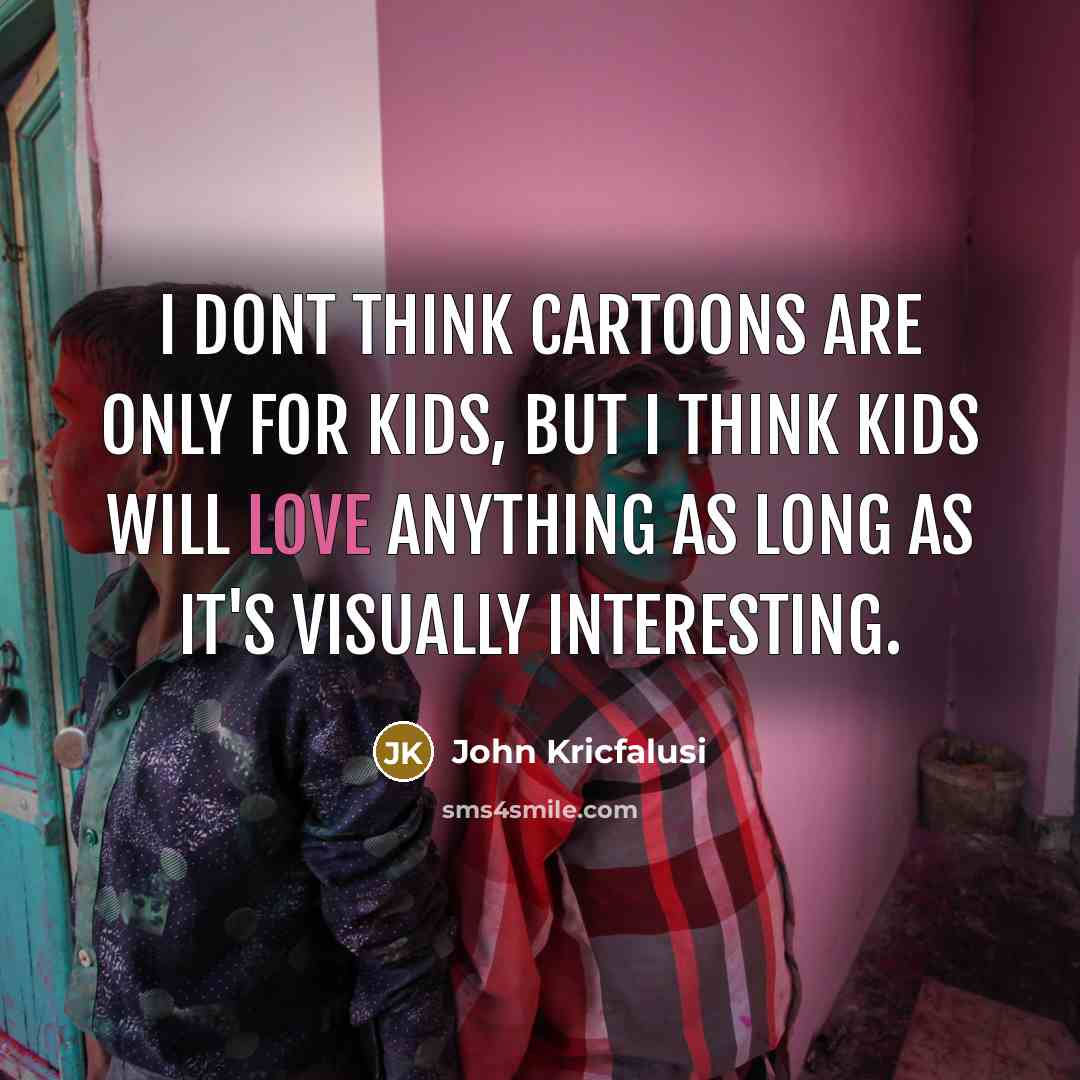 “I dont think cartoons are only for kids, but I…” quote by John Kricfalusi