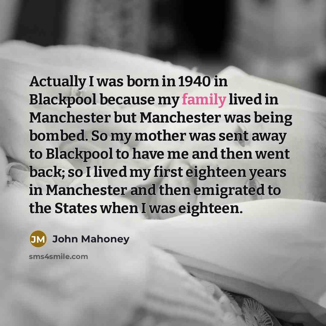 “Actually I was born in 1940 in Blackpool because my…” quote by John Mahoney