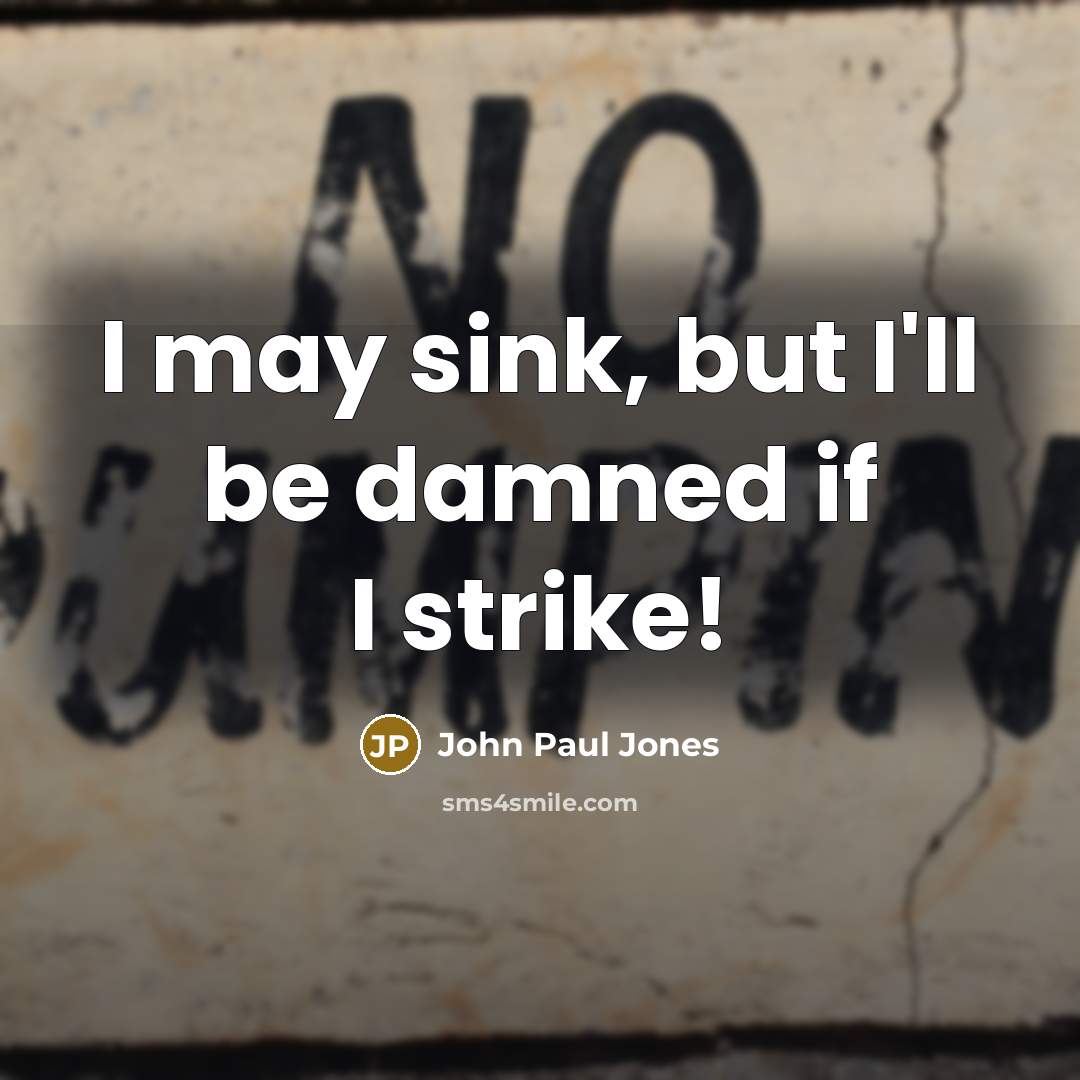 “I may sink, but I'll be damned if I strike!” quote by John Paul Jones