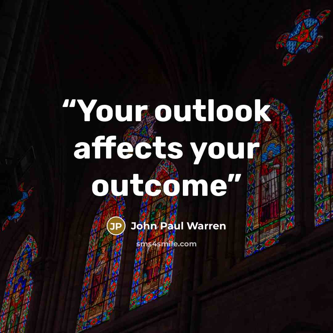 “Your outlook affects your outcome” quote by John Paul Warren