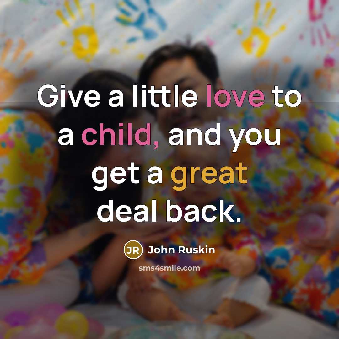 “Give a little love to a child, and you get a great deal back.” quote by John Ruskin