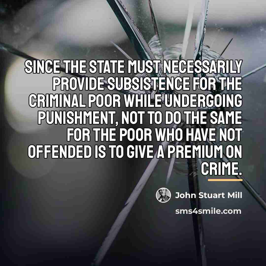 “Since the state must necessarily provide subsistence for the criminal…” quote by John Stuart Mill