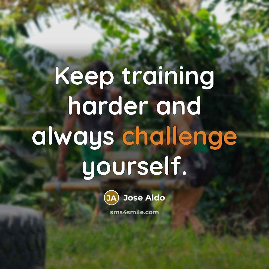 “Keep training harder and always challenge yourself.” quote by Jose Aldo