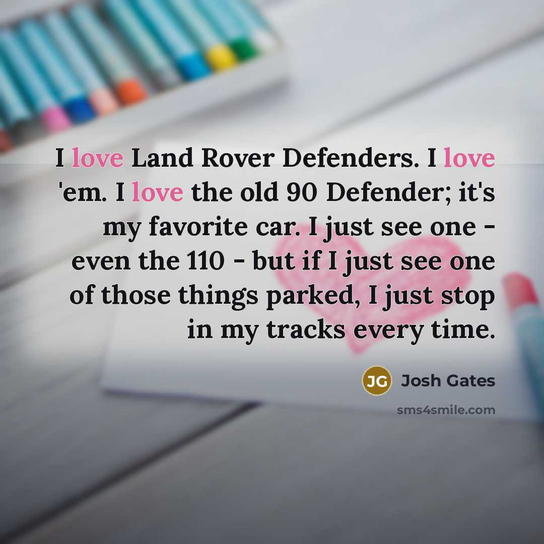 “I love Land Rover Defenders. I love 'em. I love…” quote by Josh Gates
