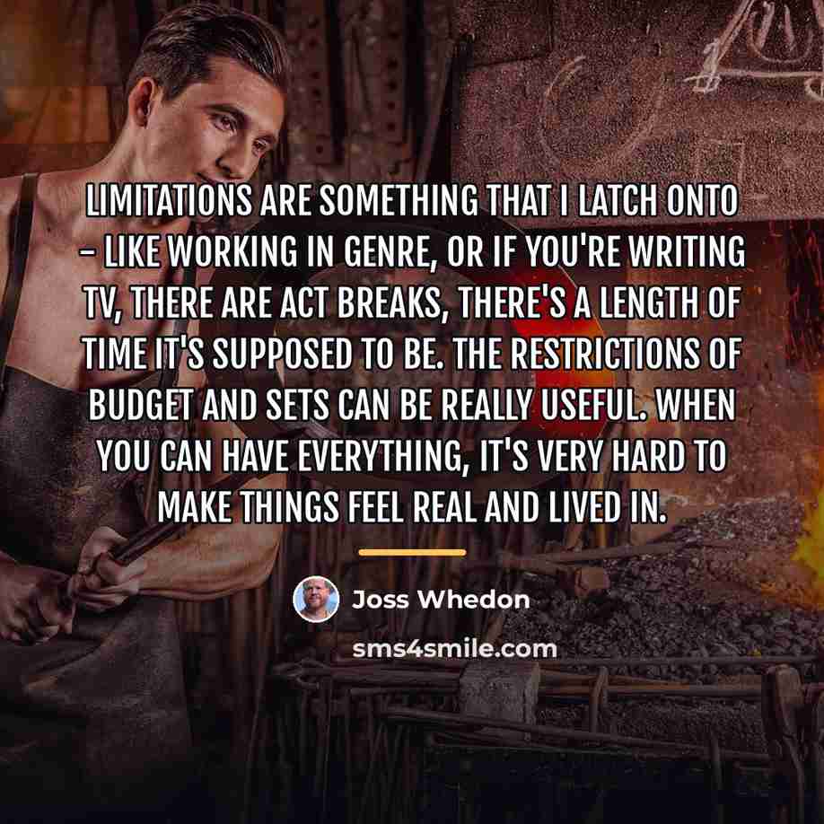 “Limitations are something that I latch onto - like working…” quote by Joss Whedon