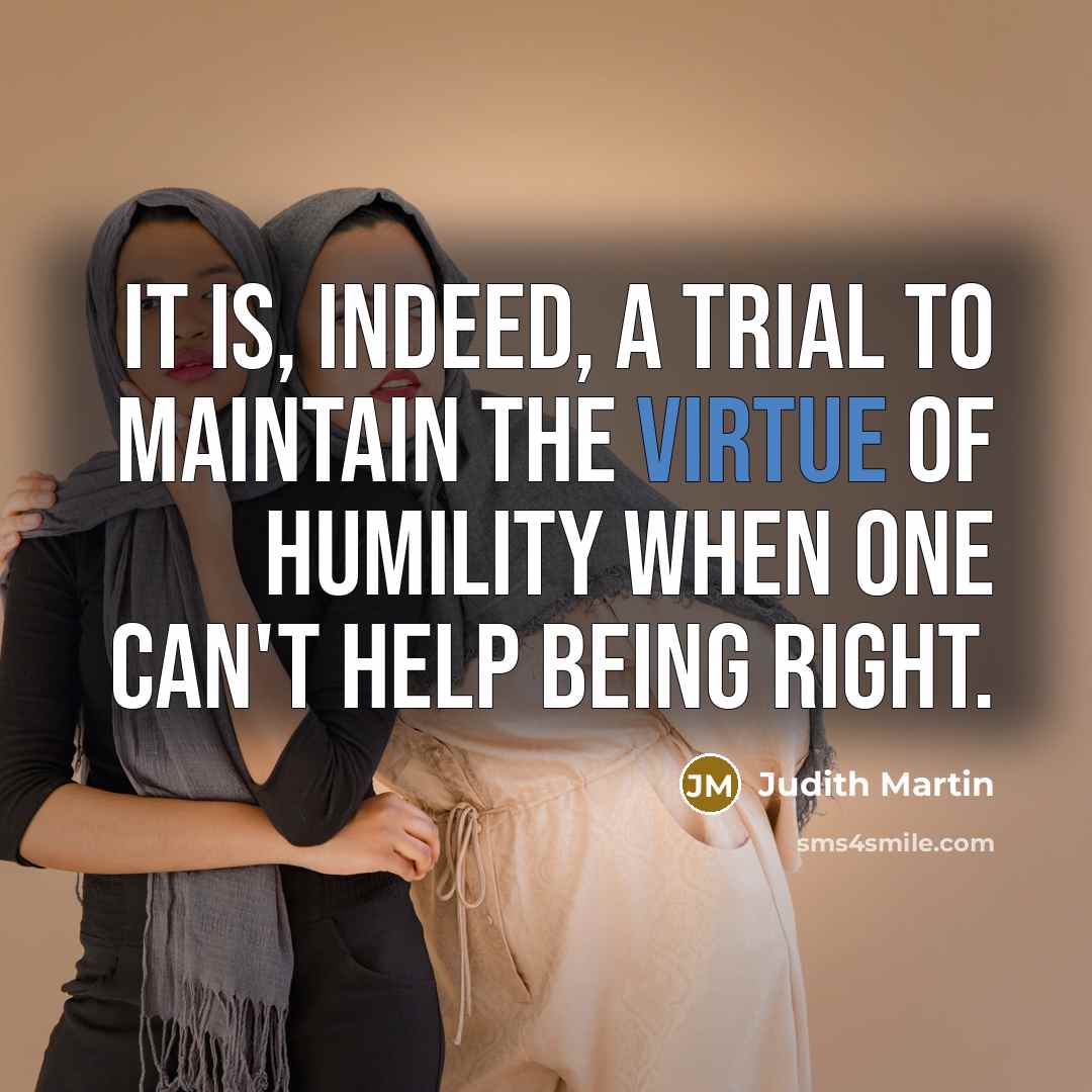 “It is, indeed, a trial to maintain the virtue of…” quote by Judith Martin