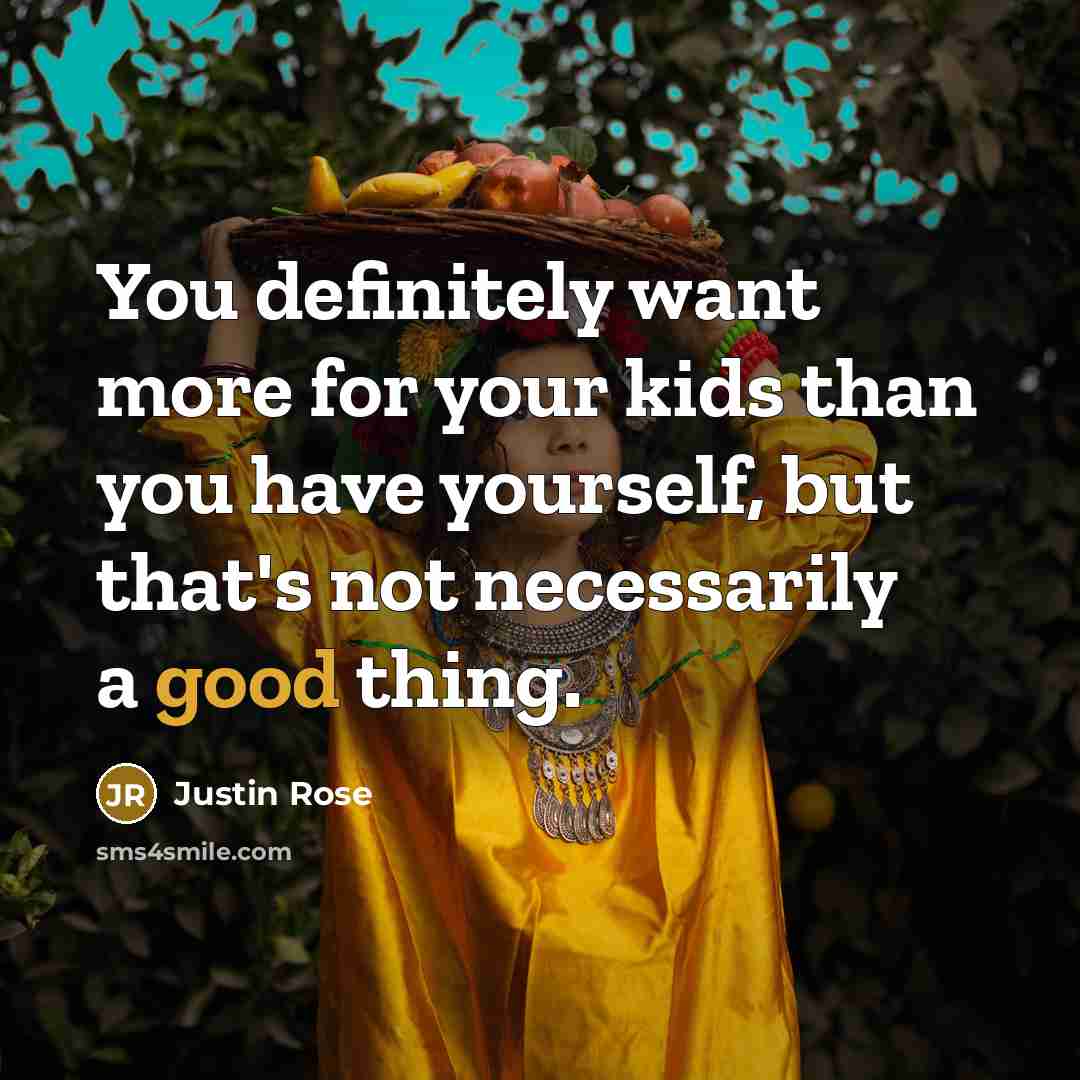 “You definitely want more for your kids than you have…” quote by Justin Rose