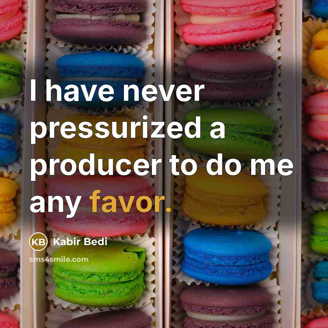 “I have never pressurized a producer to do me any…” quote by Kabir Bedi