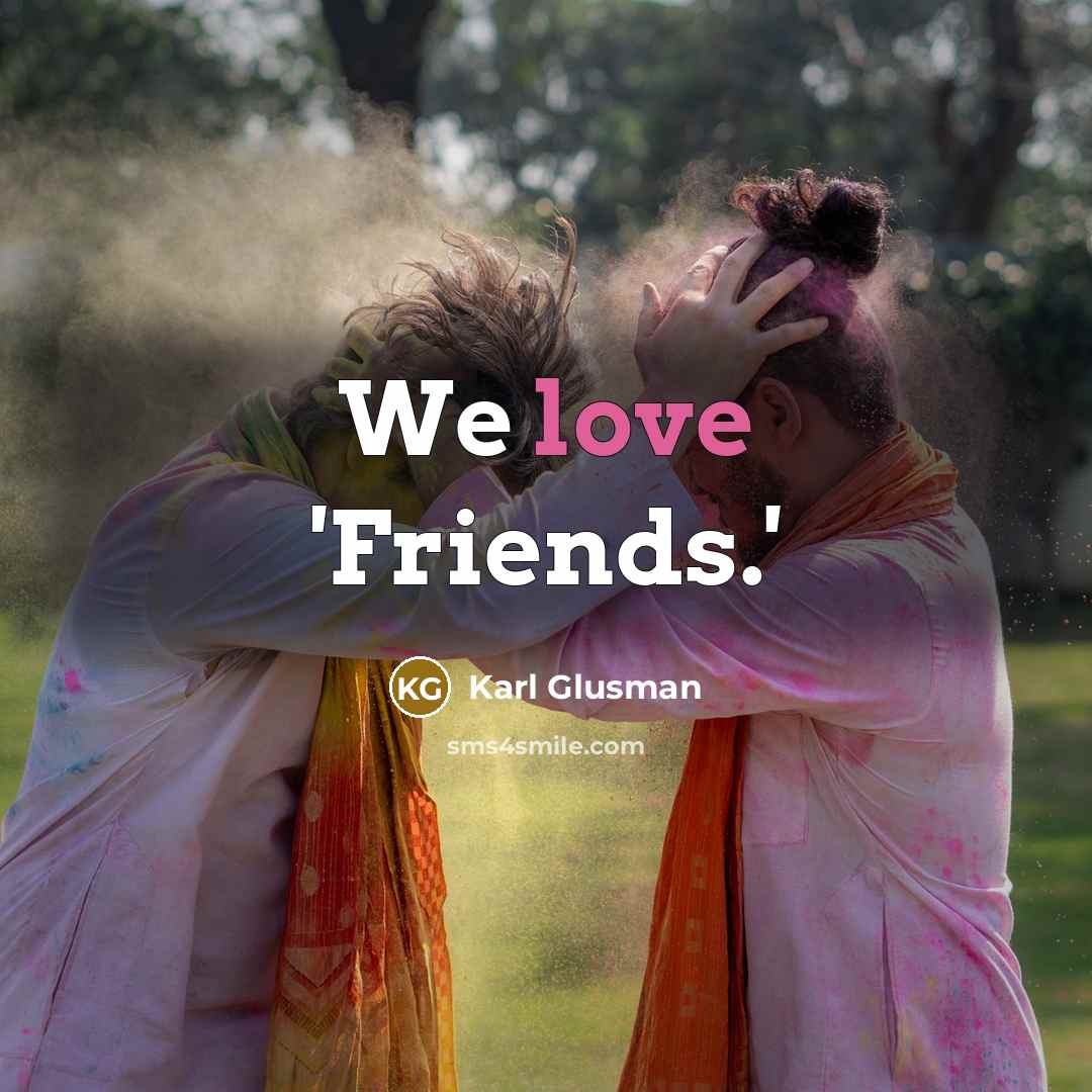 “We love 'Friends.'…” quote by Karl Glusman