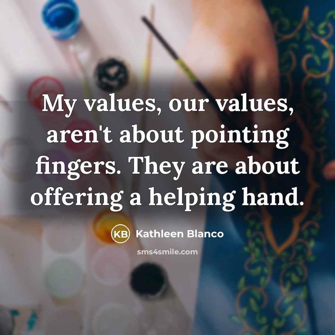“My values, our values, aren't about pointing fingers. They are…” quote by Kathleen Blanco