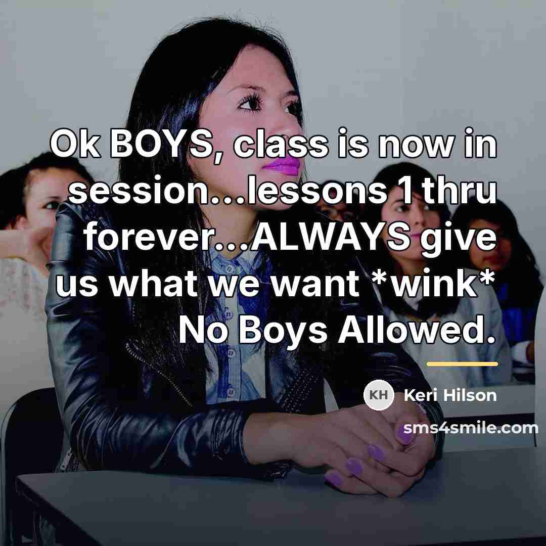 “Ok BOYS, class is now in session...lessons 1 thru forever...ALWAYS…” quote by Keri Hilson