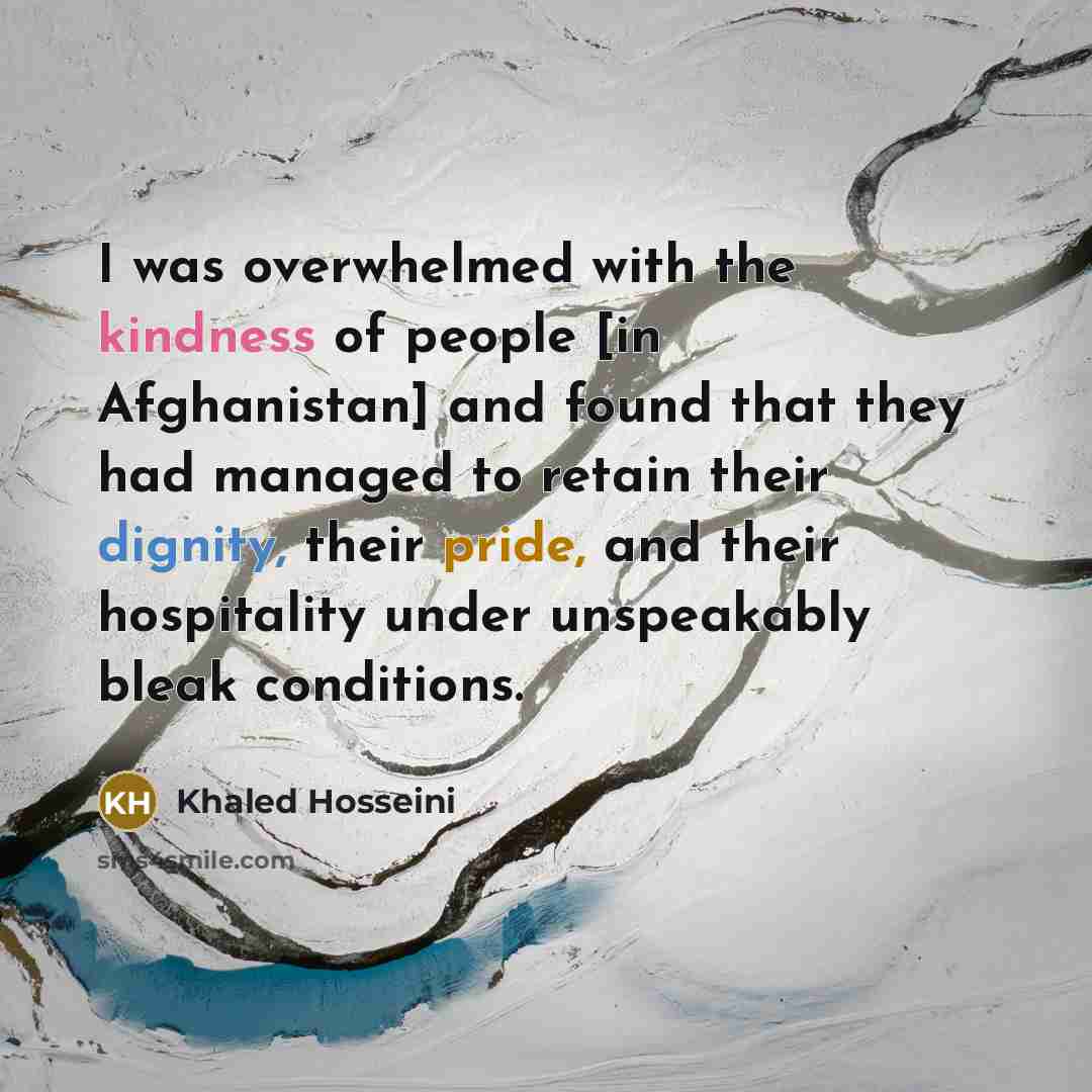 “I was overwhelmed with the kindness of people [in Afghanistan]…” quote by Khaled Hosseini