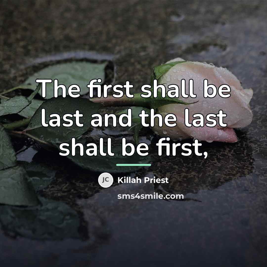 “The first shall be last and the last shall be…” quote by Killah Priest