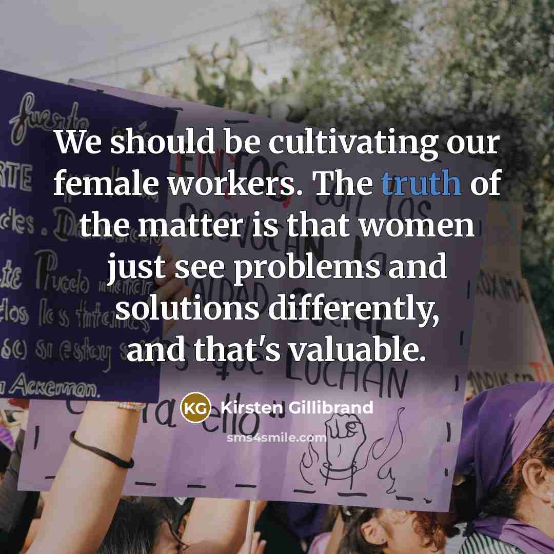 “We should be cultivating our female workers. The truth of…” quote by Kirsten Gillibrand
