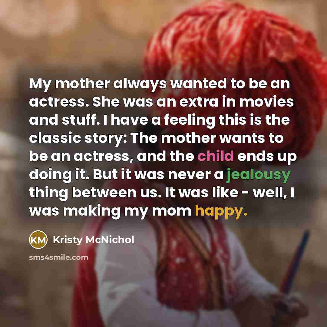 “My mother always wanted to be an actress. She was…” quote by Kristy McNichol
