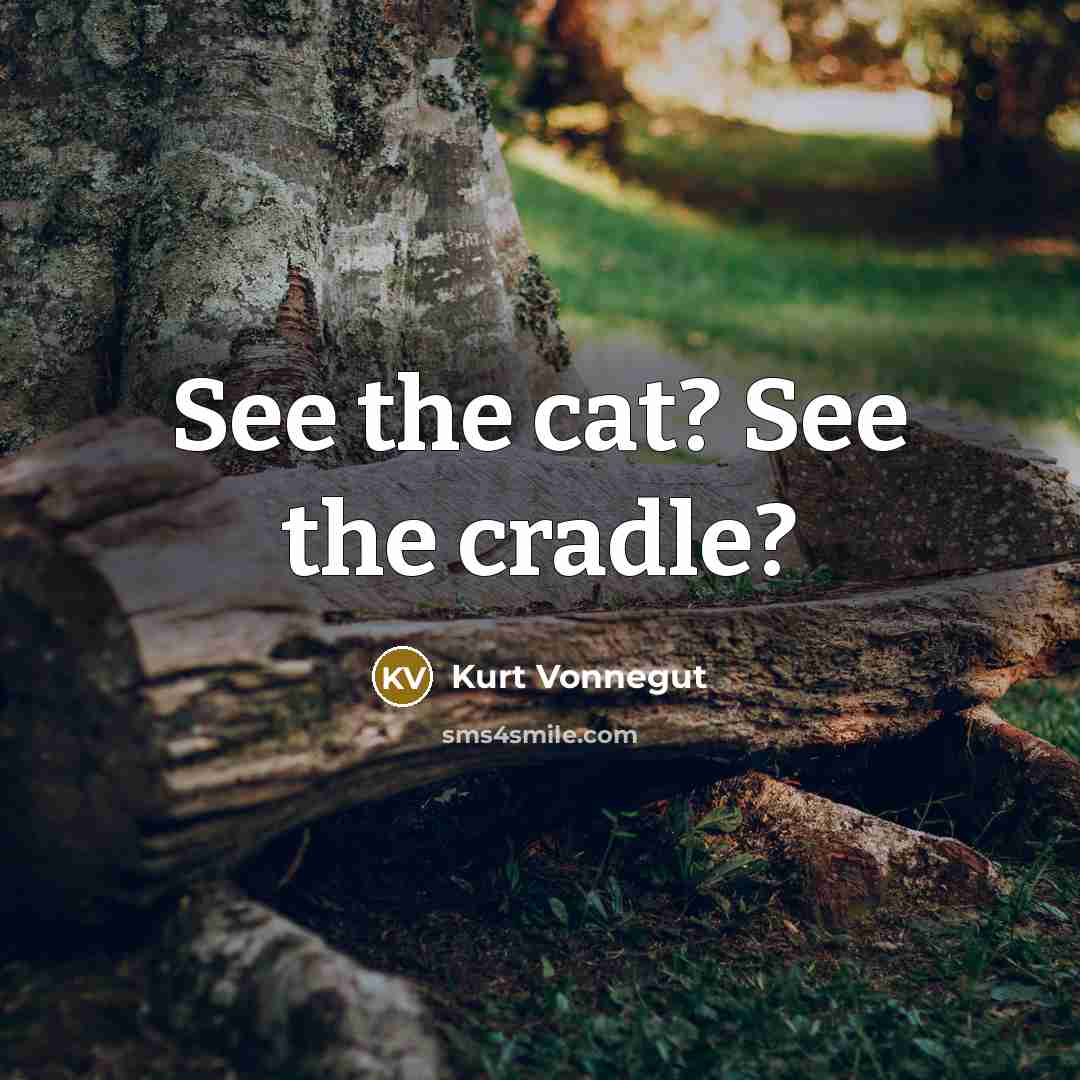 “See the cat? See the cradle?…” quote by Kurt Vonnegut