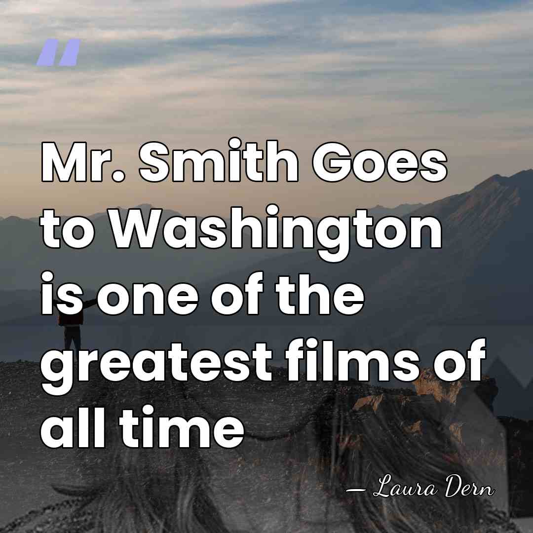 Mr. Smith Goes to Washington is one of the greatest films of&hellip; - Laura Dern